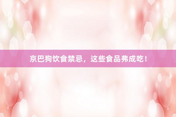京巴狗饮食禁忌，这些食品弗成吃！
