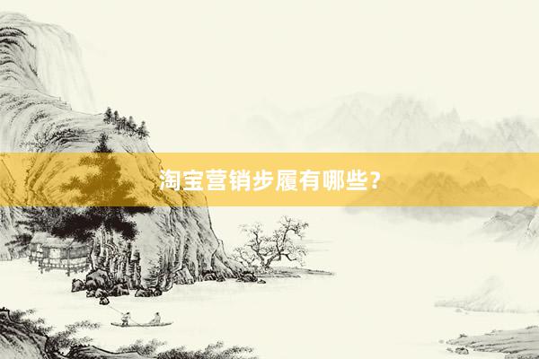 淘宝营销步履有哪些？